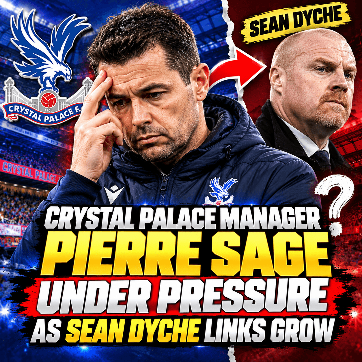 Crystal Palace Manager Pierre Sage Under Pressure as Sean Dyche Links Grow